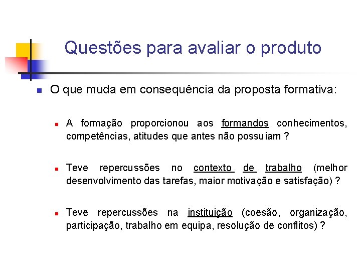 Questões para avaliar o produto n O que muda em consequência da proposta formativa: