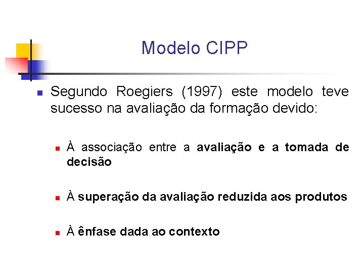 Modelo CIPP n Segundo Roegiers (1997) este modelo teve sucesso na avaliação da formação