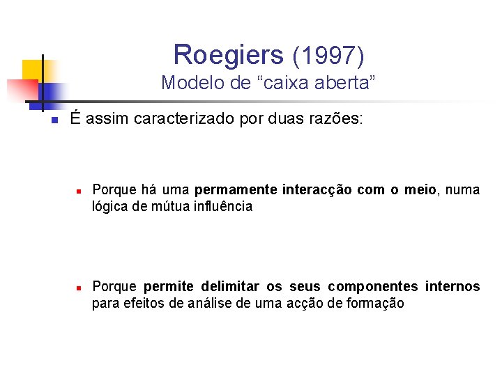 Roegiers (1997) Modelo de “caixa aberta” n É assim caracterizado por duas razões: n