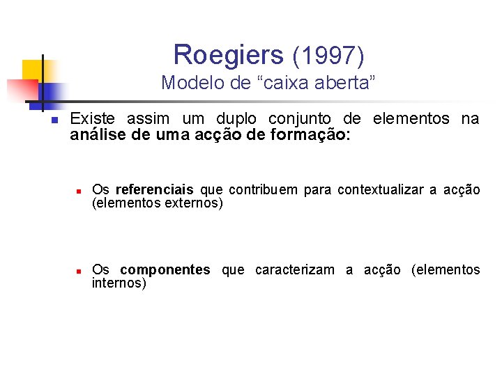 Roegiers (1997) Modelo de “caixa aberta” n Existe assim um duplo conjunto de elementos