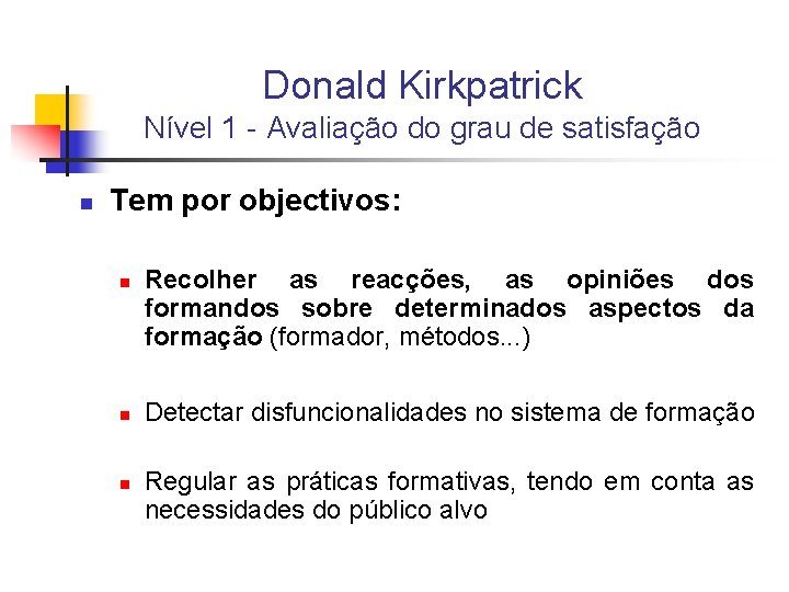 Donald Kirkpatrick Nível 1 - Avaliação do grau de satisfação n Tem por objectivos: