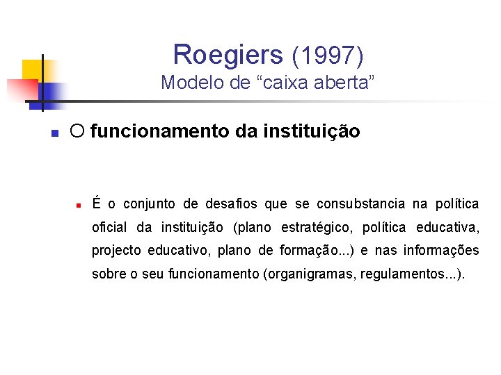 Roegiers (1997) Modelo de “caixa aberta” n O funcionamento da instituição n É o