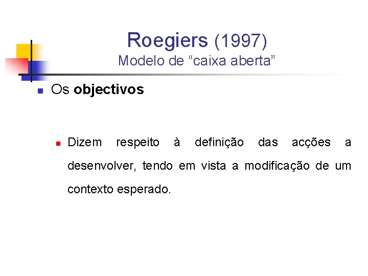 Roegiers (1997) Modelo de “caixa aberta” n Os objectivos n Dizem respeito à definição
