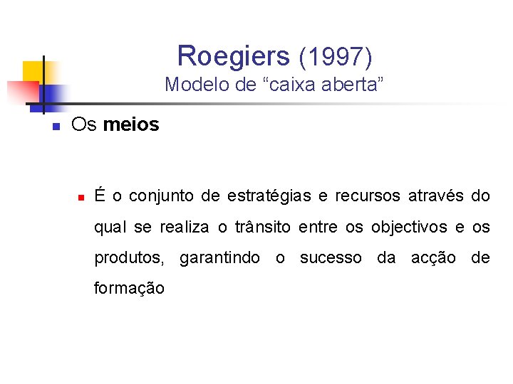 Roegiers (1997) Modelo de “caixa aberta” n Os meios n É o conjunto de