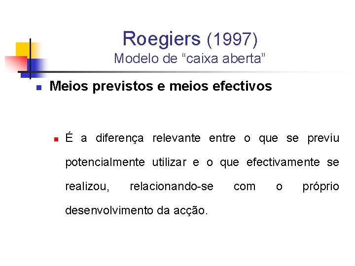 Roegiers (1997) Modelo de “caixa aberta” n Meios previstos e meios efectivos n É