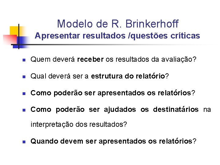 Modelo de R. Brinkerhoff Apresentar resultados /questões críticas n Quem deverá receber os resultados