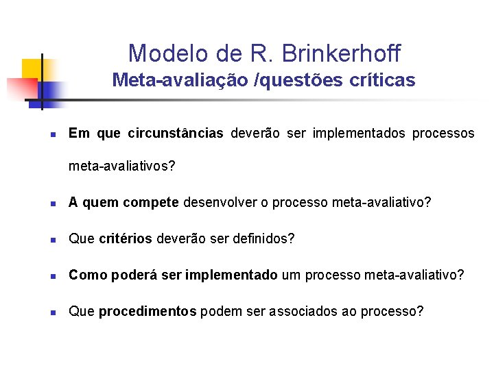 Modelo de R. Brinkerhoff Meta-avaliação /questões críticas n Em que circunstâncias deverão ser implementados