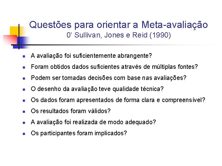 Questões para orientar a Meta-avaliação 0’ Sullivan, Jones e Reid (1990) n A avaliação