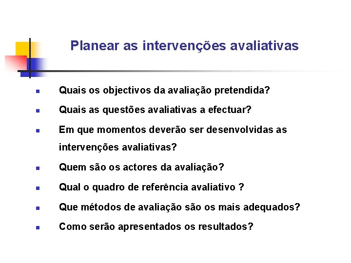 Planear as intervenções avaliativas n Quais os objectivos da avaliação pretendida? n Quais as