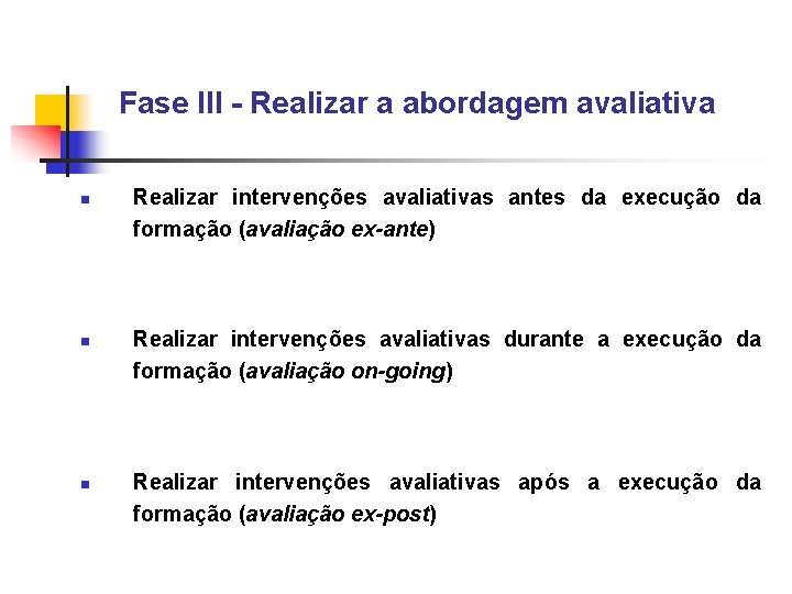 Fase III - Realizar a abordagem avaliativa n n n Realizar intervenções avaliativas antes