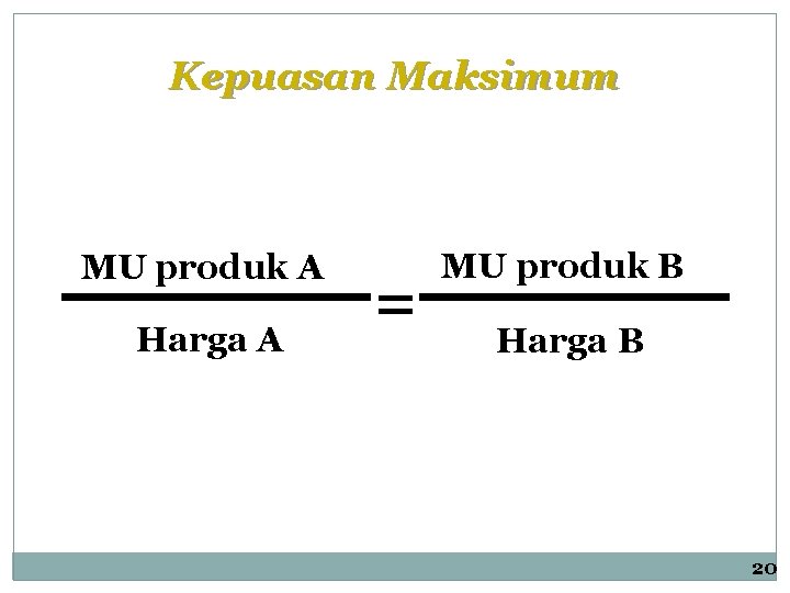 Kepuasan Maksimum MU produk A Harga A = MU produk B Harga B 20