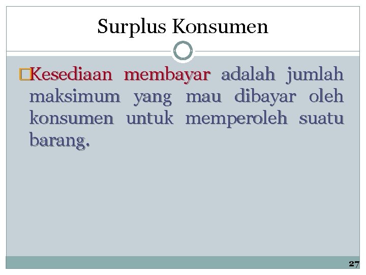 Surplus Konsumen �Kesediaan membayar adalah jumlah maksimum yang konsumen untuk barang. mau dibayar oleh