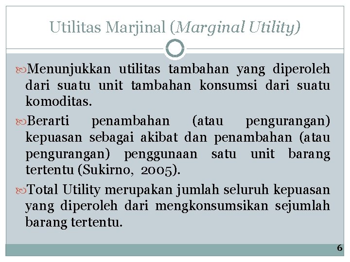 Utilitas Marjinal (Marginal Utility) Menunjukkan utilitas tambahan yang diperoleh dari suatu unit tambahan konsumsi