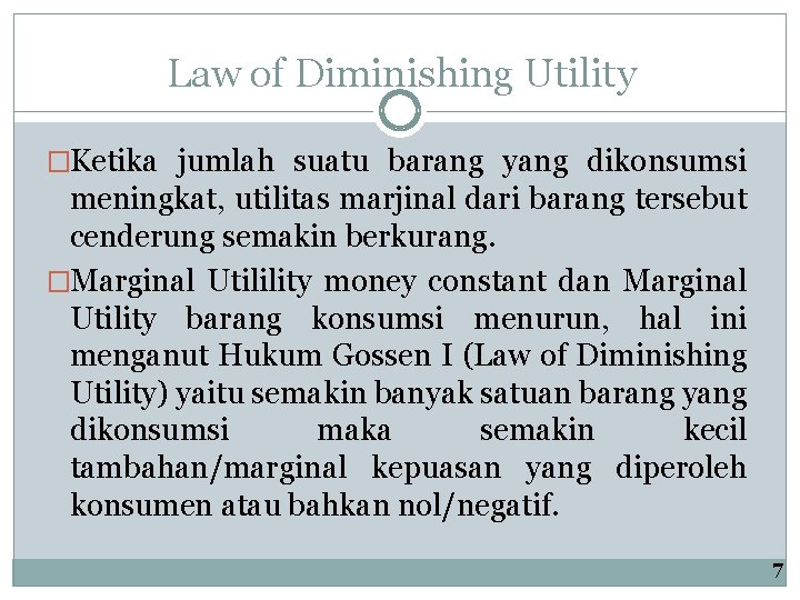 Law of Diminishing Utility �Ketika jumlah suatu barang yang dikonsumsi meningkat, utilitas marjinal dari