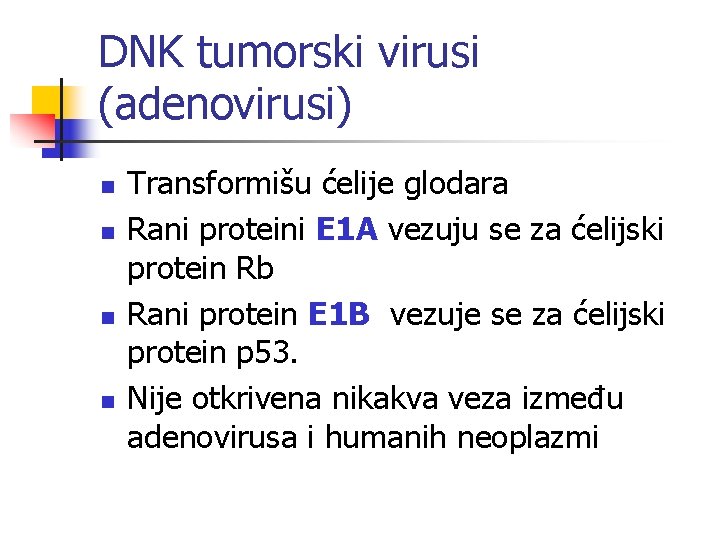 DNK tumorski virusi (adenovirusi) n n Transformišu ćelije glodara Rani proteini E 1 A