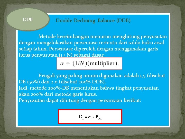 DDB Double Declining Balance (DDB) Metode keseimbangan menurun menghitung penyusutan dengan mengalokasikan persentase tertentu