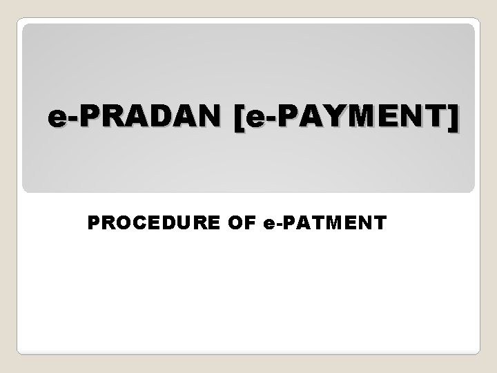 e-PRADAN [e-PAYMENT] PROCEDURE OF e-PATMENT 