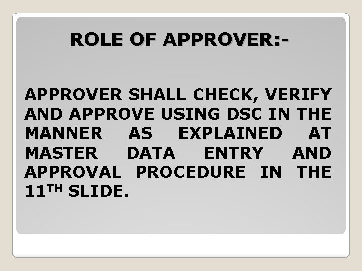 ROLE OF APPROVER: - APPROVER SHALL CHECK, VERIFY AND APPROVE USING DSC IN THE