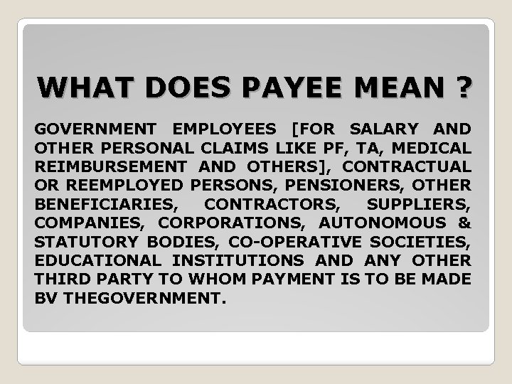 WHAT DOES PAYEE MEAN ? GOVERNMENT EMPLOYEES [FOR SALARY AND OTHER PERSONAL CLAIMS LIKE