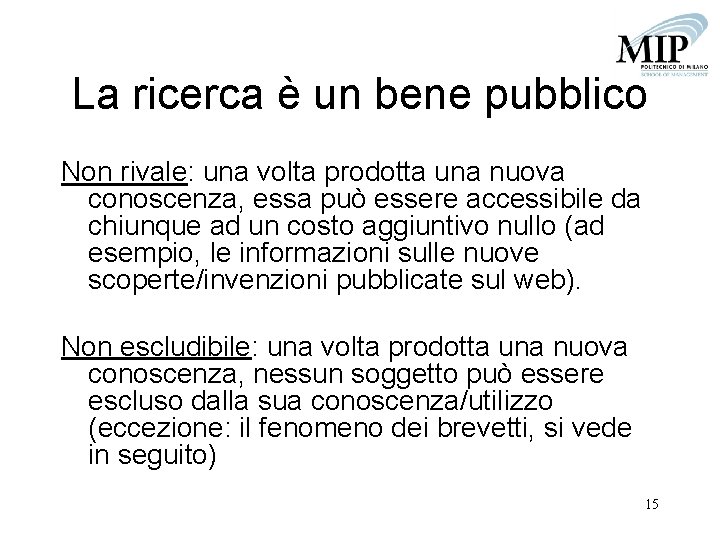 La ricerca è un bene pubblico Non rivale: una volta prodotta una nuova conoscenza,