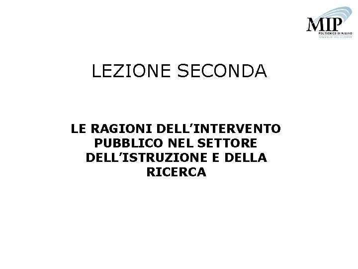 LEZIONE SECONDA LE RAGIONI DELL’INTERVENTO PUBBLICO NEL SETTORE DELL’ISTRUZIONE E DELLA RICERCA 