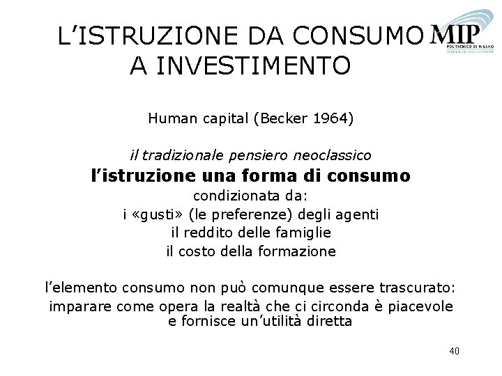 L’ISTRUZIONE DA CONSUMO A INVESTIMENTO Human capital (Becker 1964) il tradizionale pensiero neoclassico l’istruzione