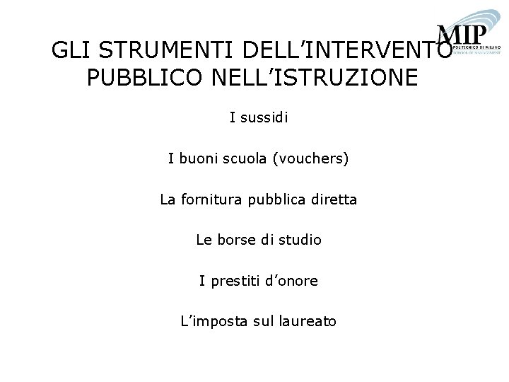 GLI STRUMENTI DELL’INTERVENTO PUBBLICO NELL’ISTRUZIONE I sussidi I buoni scuola (vouchers) La fornitura pubblica
