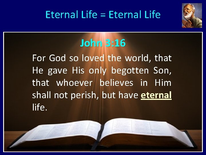 Eternal Life = Eternal Life John 3: 16 For God so loved the world,