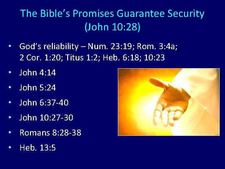 The Bible’s Promises Guarantee Security (John 10: 28) • God’s reliability – Num. 23: