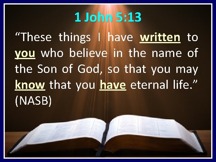 1 John 5: 13 “These things I have written to you who believe in
