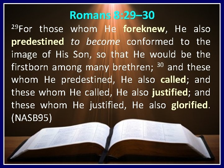 29 For Romans 8: 29– 30 those whom He foreknew, He also predestined to