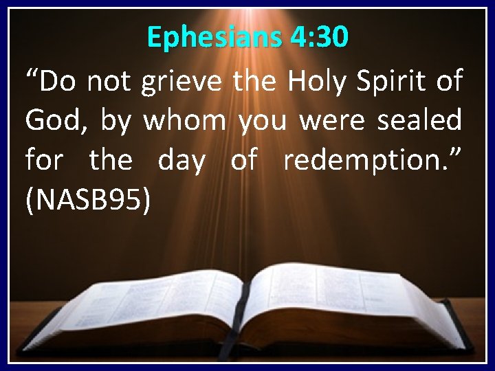 Ephesians 4: 30 “Do not grieve the Holy Spirit of God, by whom you