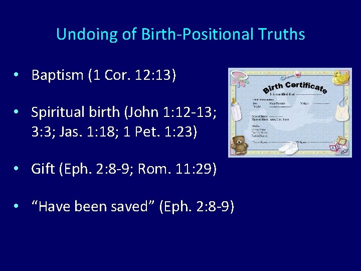 Undoing of Birth-Positional Truths • Baptism (1 Cor. 12: 13) • Spiritual birth (John