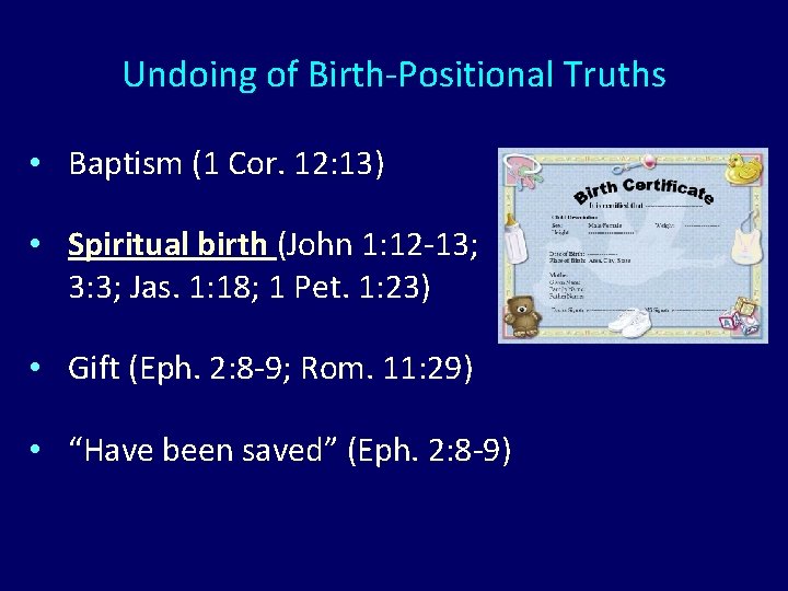 Undoing of Birth-Positional Truths • Baptism (1 Cor. 12: 13) • Spiritual birth (John