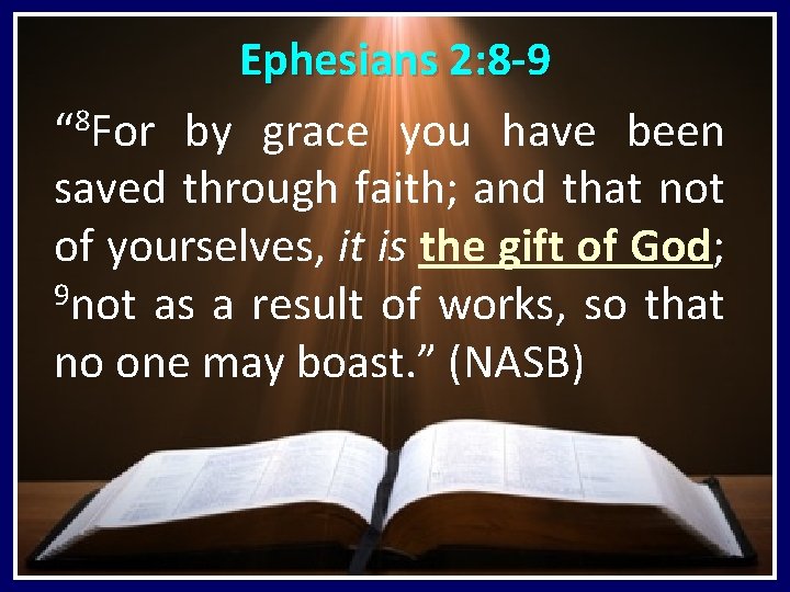 Ephesians 2: 8 -9 8 “ For by grace you have been saved through