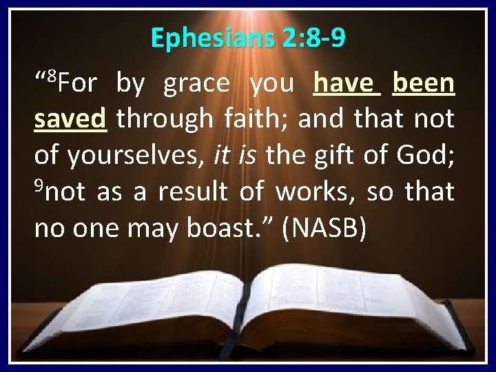 Ephesians 2: 8 -9 8 “ For by grace you have been saved through