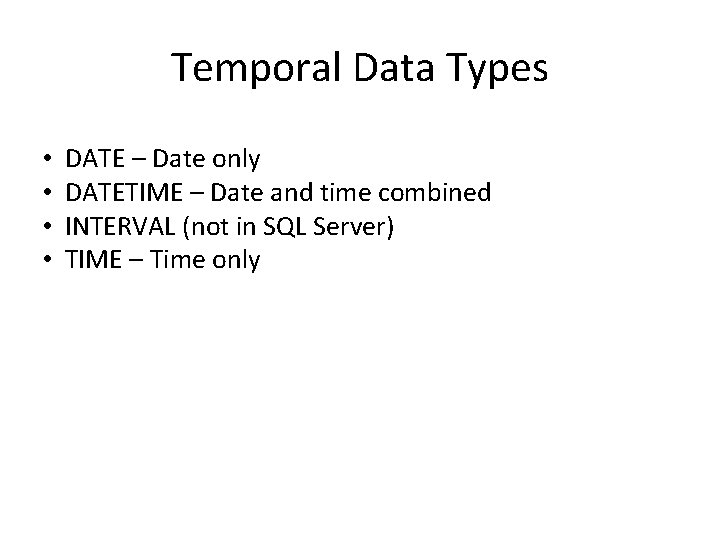 Temporal Data Types • • DATE – Date only DATETIME – Date and time