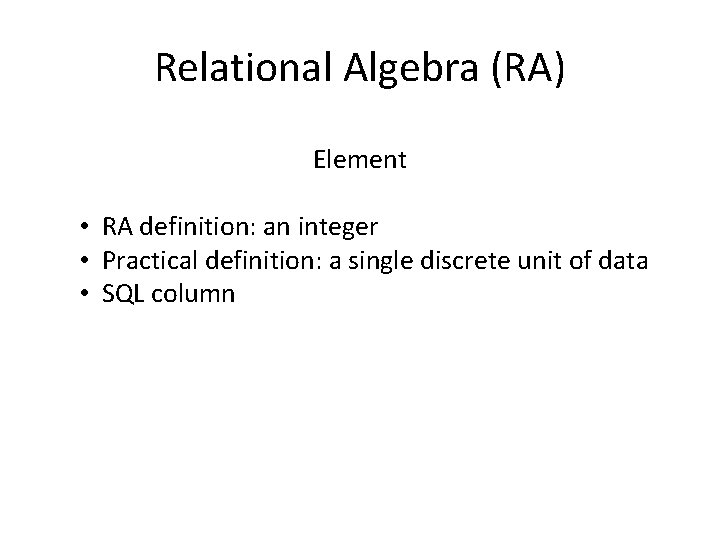 Relational Algebra (RA) Element • RA definition: an integer • Practical definition: a single