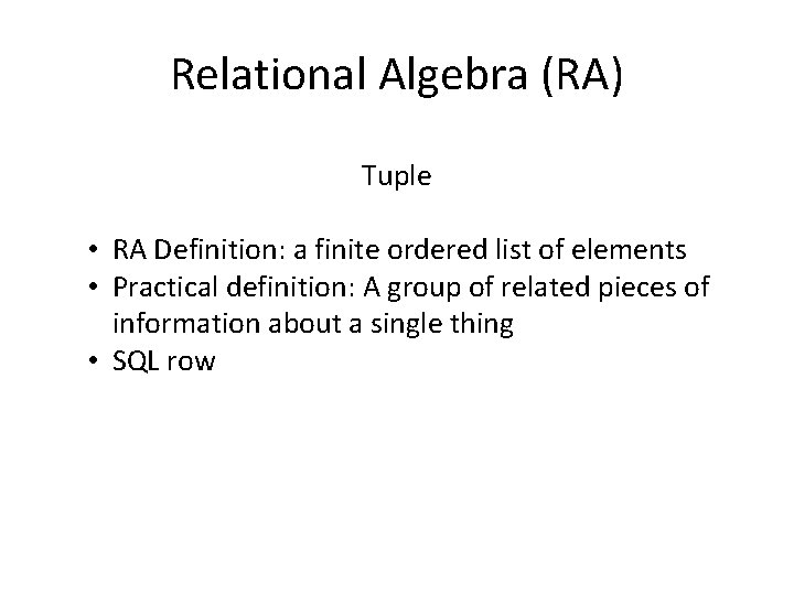 Relational Algebra (RA) Tuple • RA Definition: a finite ordered list of elements •