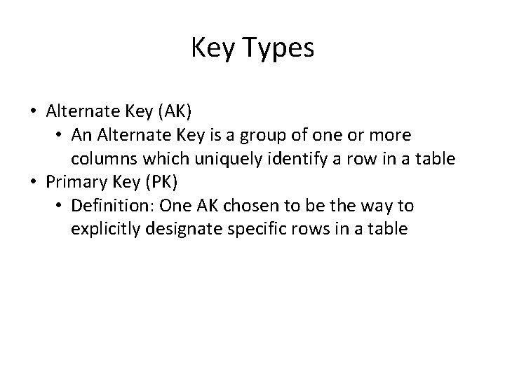 Key Types • Alternate Key (AK) • An Alternate Key is a group of