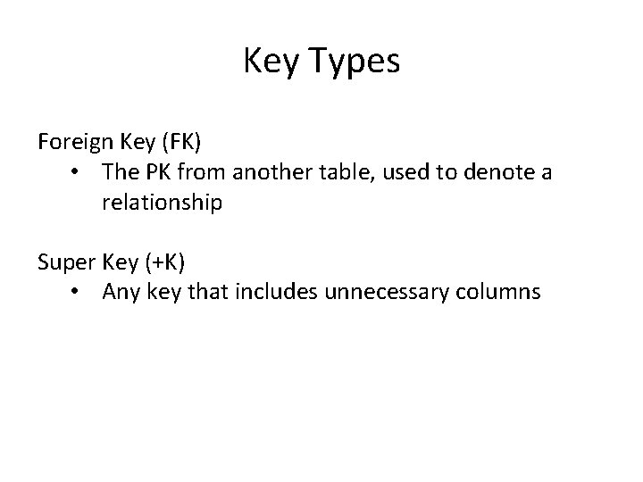 Key Types Foreign Key (FK) • The PK from another table, used to denote