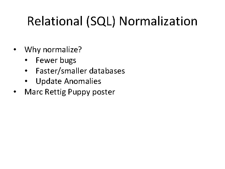 Relational (SQL) Normalization • Why normalize? • Fewer bugs • Faster/smaller databases • Update