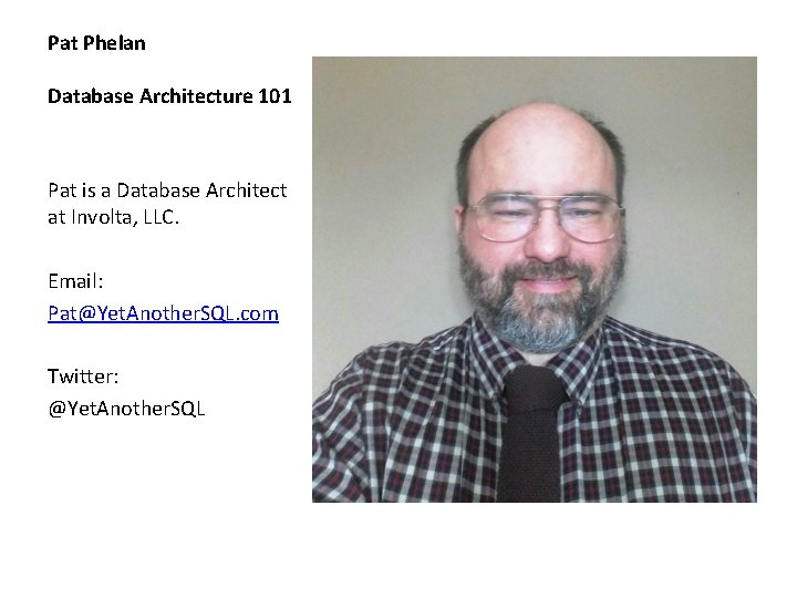 Pat Phelan Database Architecture 101 Pat is a Database Architect at Involta, LLC. Email: