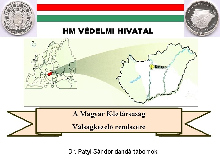 HM VÉDELMI HIVATAL A Magyar Köztársaság Válságkezelő rendszere Dr. Patyi Sándor dandártábornok HM VÉDELMI HIVATAL A Magyar Köztársaság Válságkezelő rendszere Dr. Patyi Sándor dandártábornok