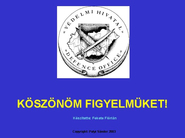 KÖSZÖNÖM FIGYELMÜKET! Készítette: Fekete Flórián Copyright: Patyi Sándor 2003 KÖSZÖNÖM FIGYELMÜKET! Készítette: Fekete Flórián Copyright: Patyi Sándor 2003