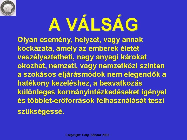 A VÁLSÁG Olyan esemény, helyzet, vagy annak kockázata, amely az emberek életét veszélyeztetheti, nagy A VÁLSÁG Olyan esemény, helyzet, vagy annak kockázata, amely az emberek életét veszélyeztetheti, nagy