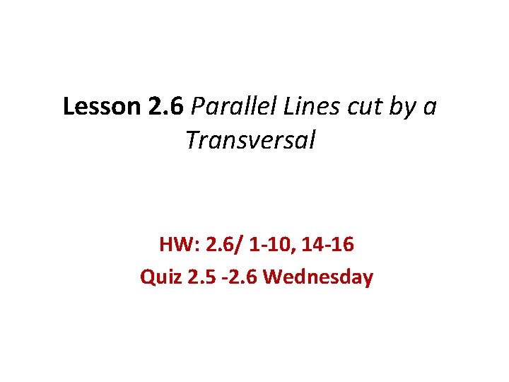 Lesson 2. 6 Parallel Lines cut by a Transversal HW: 2. 6/ 1 -10,