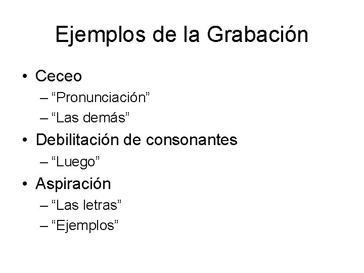 Ejemplos de la Grabación • Ceceo – “Pronunciación” – “Las demás” • Debilitación de