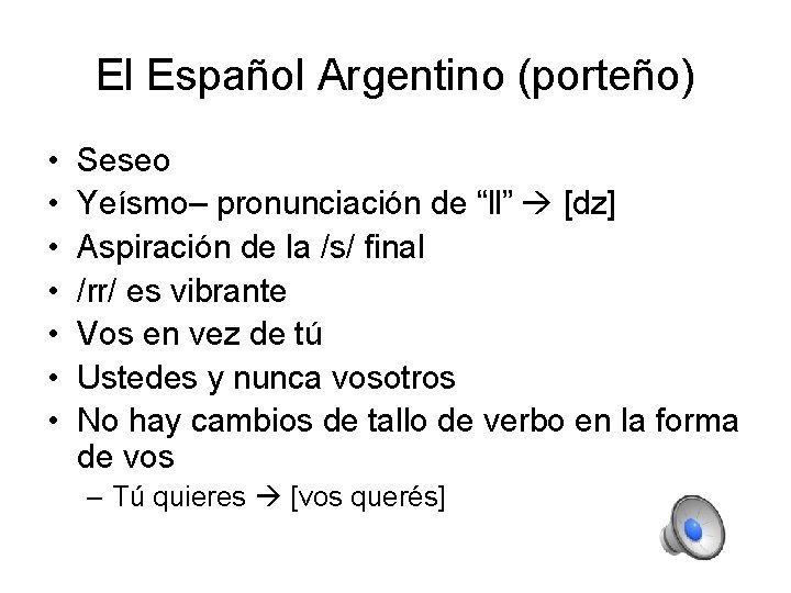 El Español Argentino (porteño) • • Seseo Yeísmo– pronunciación de “ll” [dz] Aspiración de