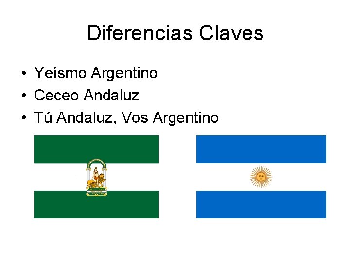 Diferencias Claves • Yeísmo Argentino • Ceceo Andaluz • Tú Andaluz, Vos Argentino 